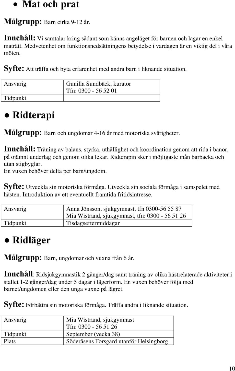 Gunilla Sundbäck, kurator Tfn: 0300-56 52 01 Ridterapi Målgrupp: Barn och ungdomar 4-16 år med motoriska svårigheter.