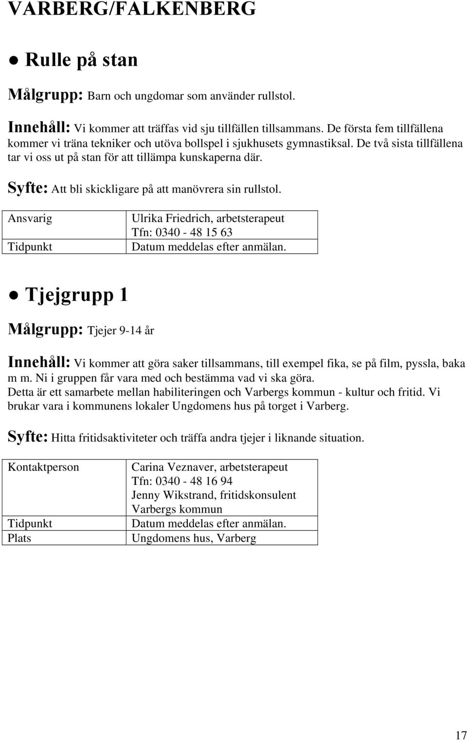 Syfte: Att bli skickligare på att manövrera sin rullstol.