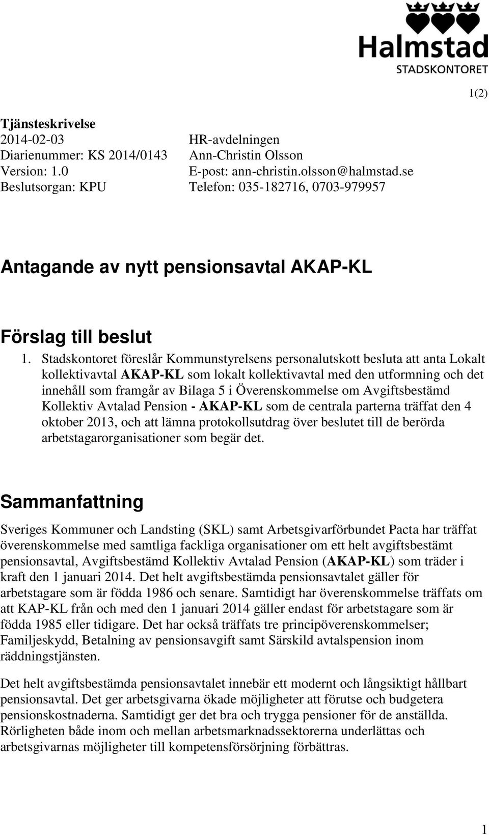 Stadskontoret föreslår Kommunstyrelsens personalutskott besluta att anta Lokalt kollektivavtal AKAP-KL som lokalt kollektivavtal med den utformning och det innehåll som framgår av Bilaga 5 i