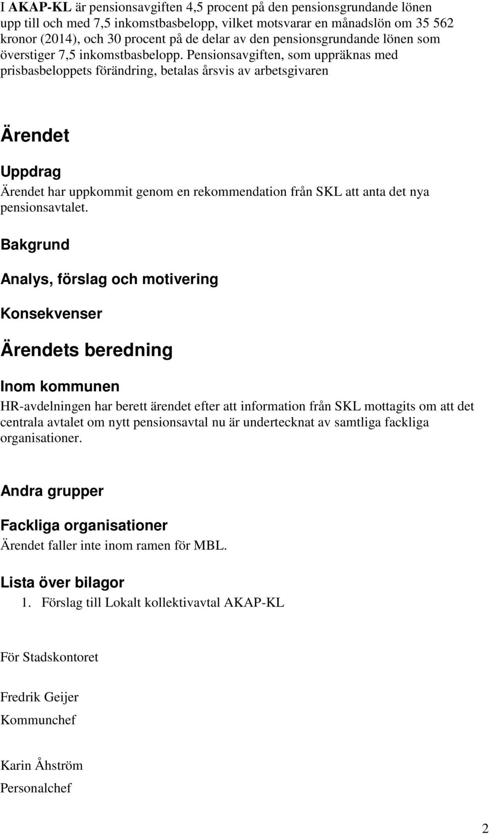 Pensionsavgiften, som uppräknas med prisbasbeloppets förändring, betalas årsvis av arbetsgivaren Ärendet Uppdrag Ärendet har uppkommit genom en rekommendation från SKL att anta det nya