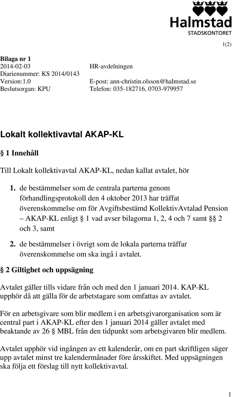 de bestämmelser som de centrala parterna genom förhandlingsprotokoll den 4 oktober 2013 har träffat överenskommelse om för Avgiftsbestämd KollektivAvtalad Pension AKAP-KL enligt 1 vad avser bilagorna