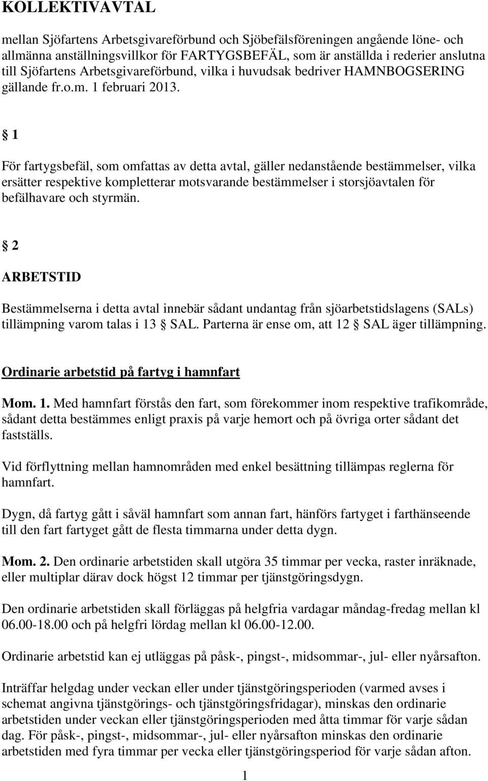 1 För fartygsbefäl, som omfattas av detta avtal, gäller nedanstående bestämmelser, vilka ersätter respektive kompletterar motsvarande bestämmelser i storsjöavtalen för befälhavare och styrmän.