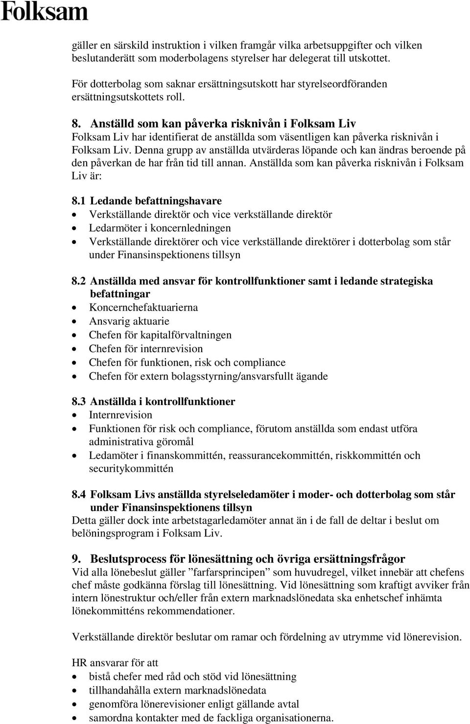 Anställd som kan påverka risknivån i Folksam Liv Folksam Liv har identifierat de anställda som väsentligen kan påverka risknivån i Folksam Liv.