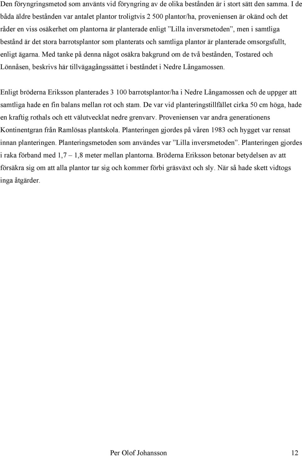 bestånd är det stora barrotsplantor som planterats och samtliga plantor är planterade omsorgsfullt, enligt ägarna.