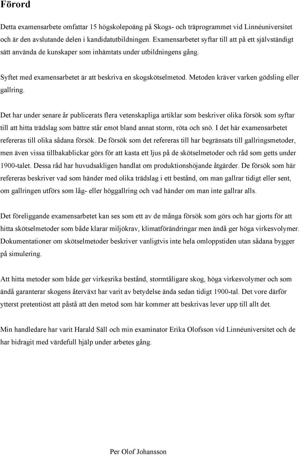 Metoden kräver varken gödsling eller gallring.