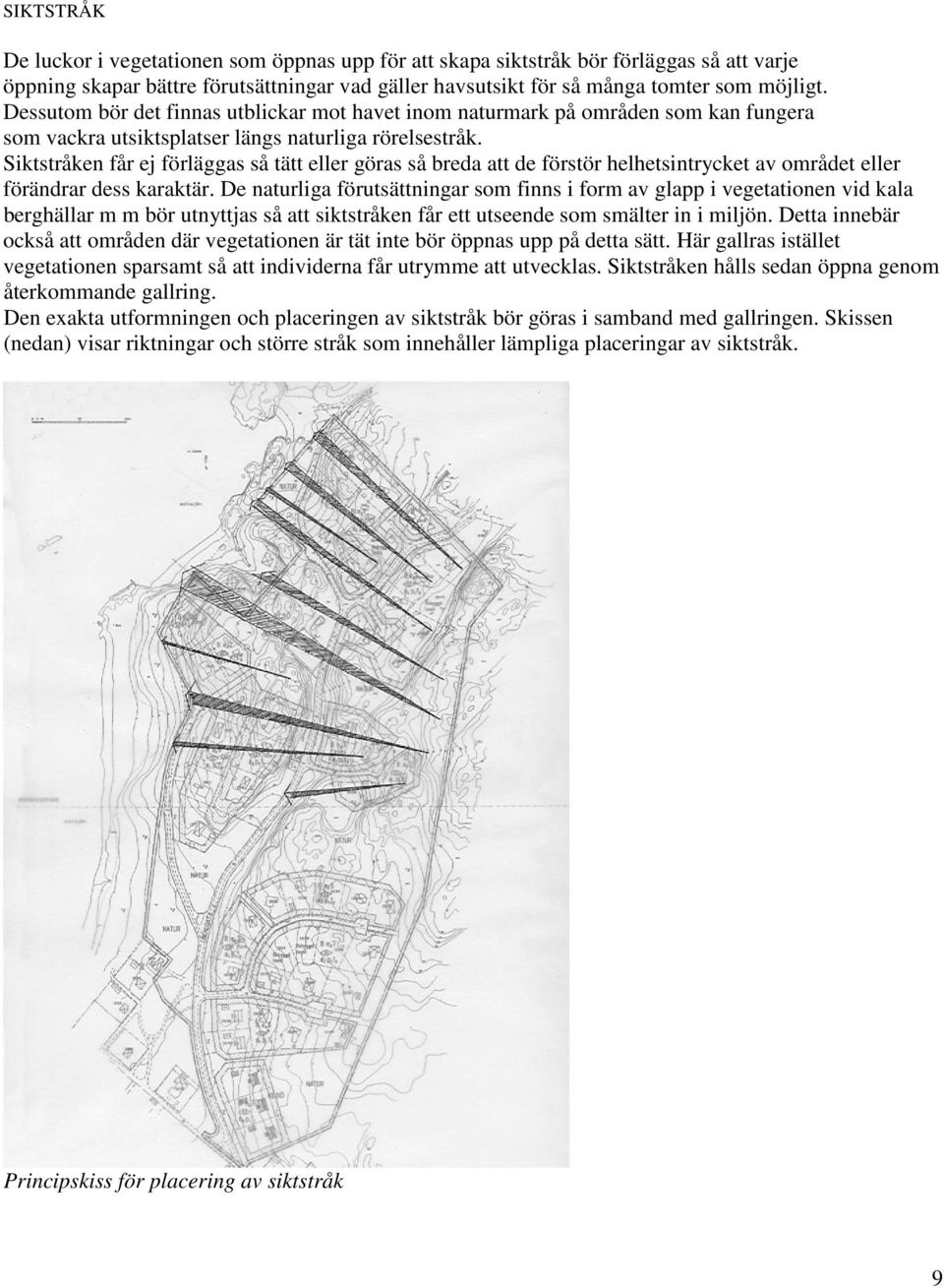 Siktstråken får ej förläggas så tätt eller göras så breda att de förstör helhetsintrycket av området eller förändrar dess karaktär.