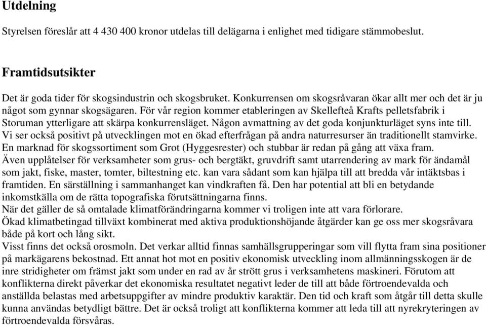 För vår region kommer etableringen av Skellefteå Krafts pelletsfabrik i Storuman ytterligare att skärpa konkurrensläget. Någon avmattning av det goda konjunkturläget syns inte till.