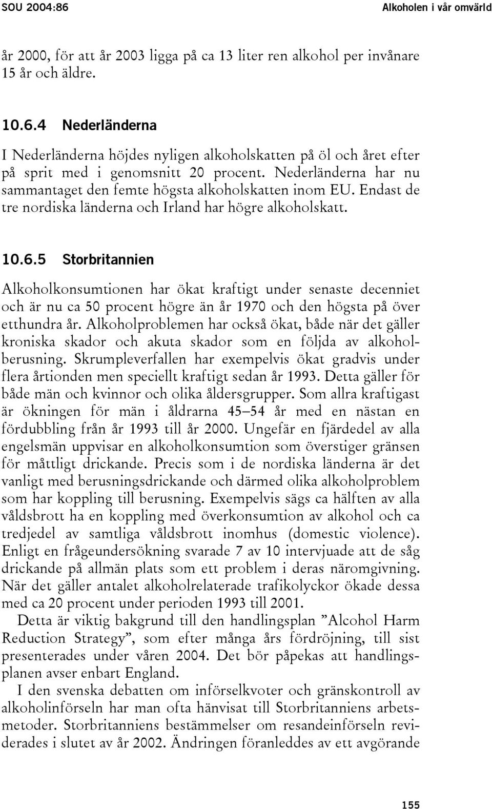 5 Storbritannien Alkoholkonsumtionen har ökat kraftigt under senaste decenniet och är nu ca 50 procent högre än år 1970 och den högsta på över etthundra år.