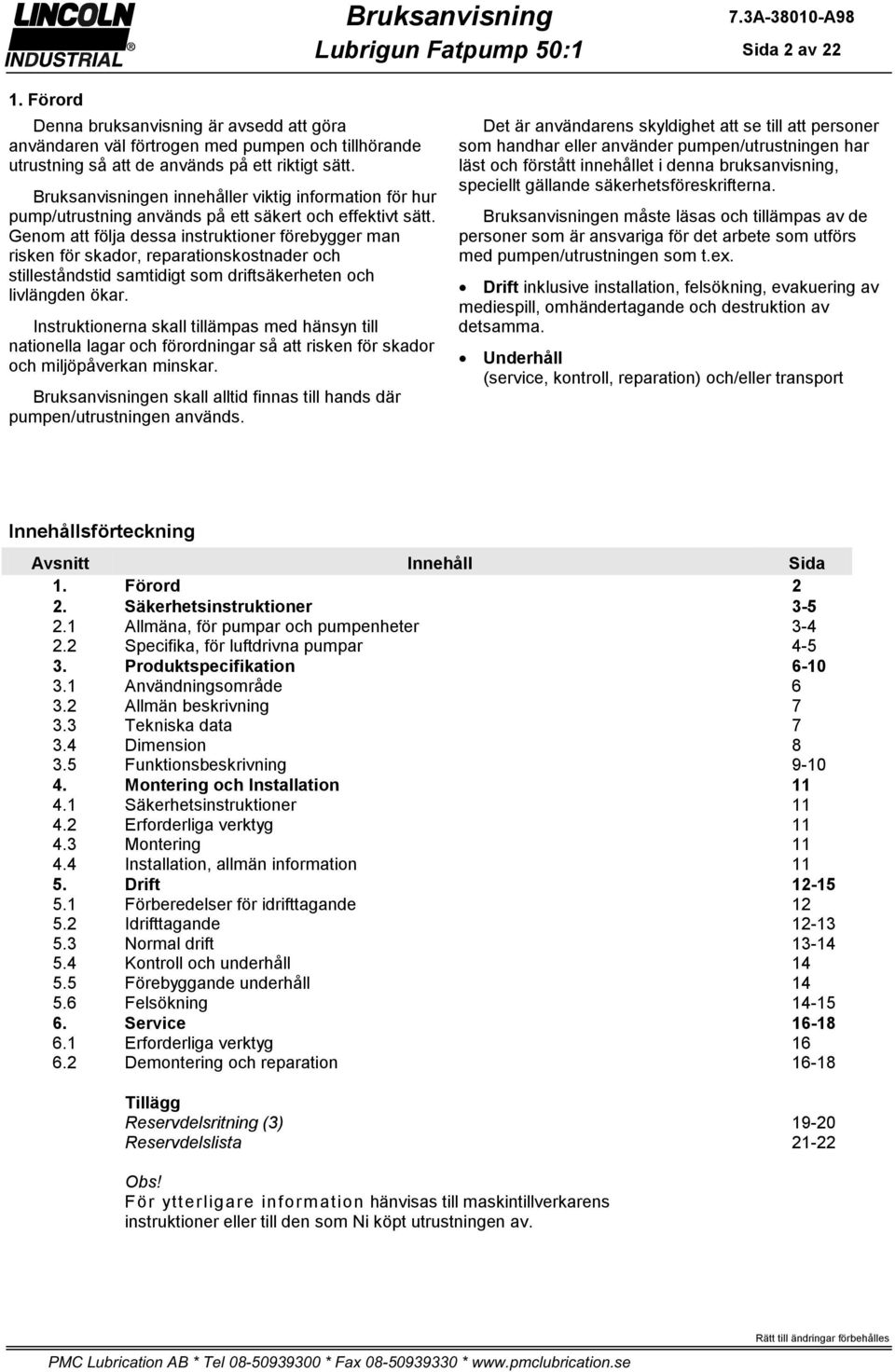 Genom att följa dessa instruktioner förebygger man risken för skador, reparationskostnader och stilleståndstid samtidigt som driftsäkerheten och livlängden ökar.