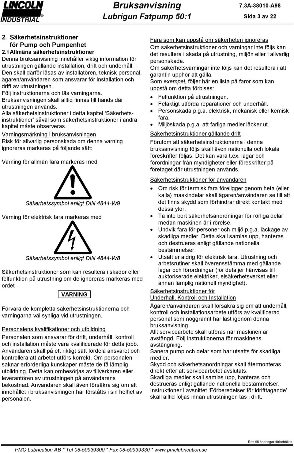 Den skall därför läsas av installatören, teknisk personal, ägaren/användaren som ansvarar för installation och drift av utrustningen. Följ instruktionerna och läs varningarna.