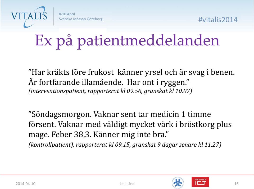 Vaknar sent tar medicin 1 timme försent. Vaknar med väldigt mycket värk i bröstkorg plus mage. Feber 38,3.