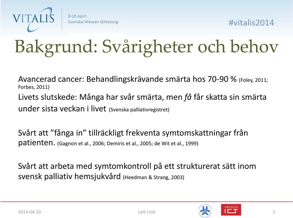 fånga in tillräckligt frekventa symtomskattningar från patienten. (Gagnon et al., 2006; Demiris et al., 2005; de Wit et al.