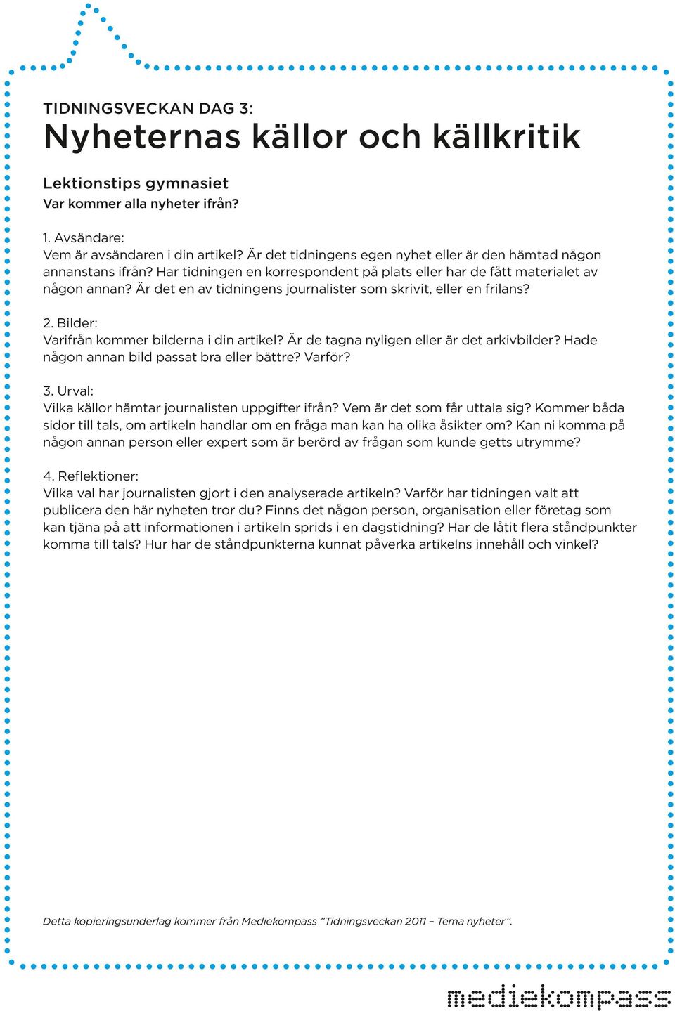 Är det en av tidningens journalister som skrivit, eller en frilans? 2. Bilder: Varifrån kommer bilderna i din artikel? Är de tagna nyligen eller är det arkivbilder?