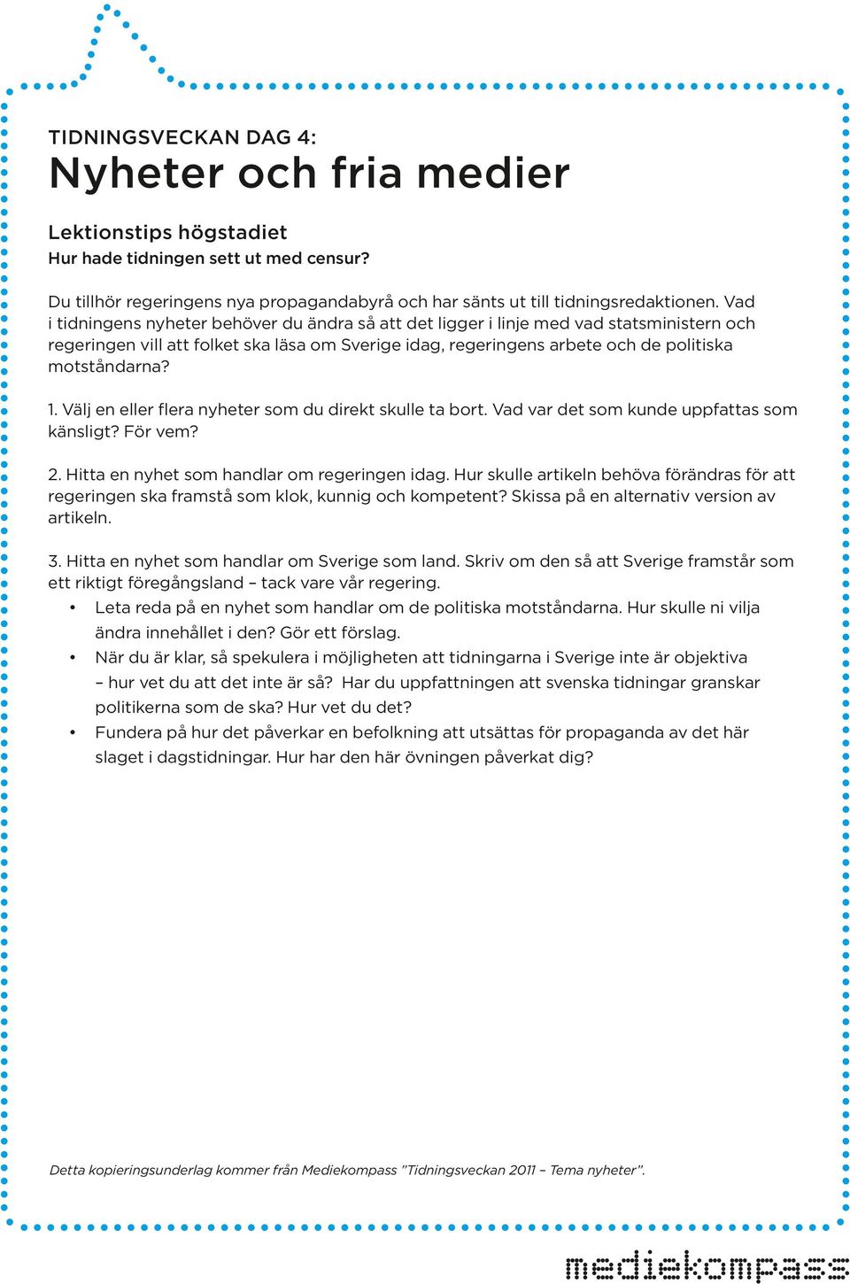Välj en eller flera nyheter som du direkt skulle ta bort. Vad var det som kunde uppfattas som känsligt? För vem? 2. Hitta en nyhet som handlar om regeringen idag.