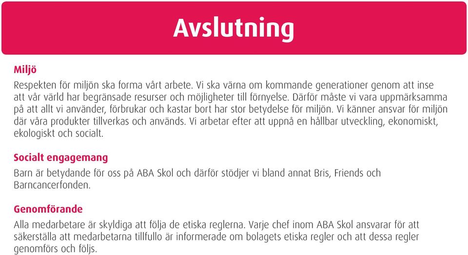 Vi arbetar efter att uppnå en hållbar utveckling, ekonomiskt, ekologiskt och socialt.