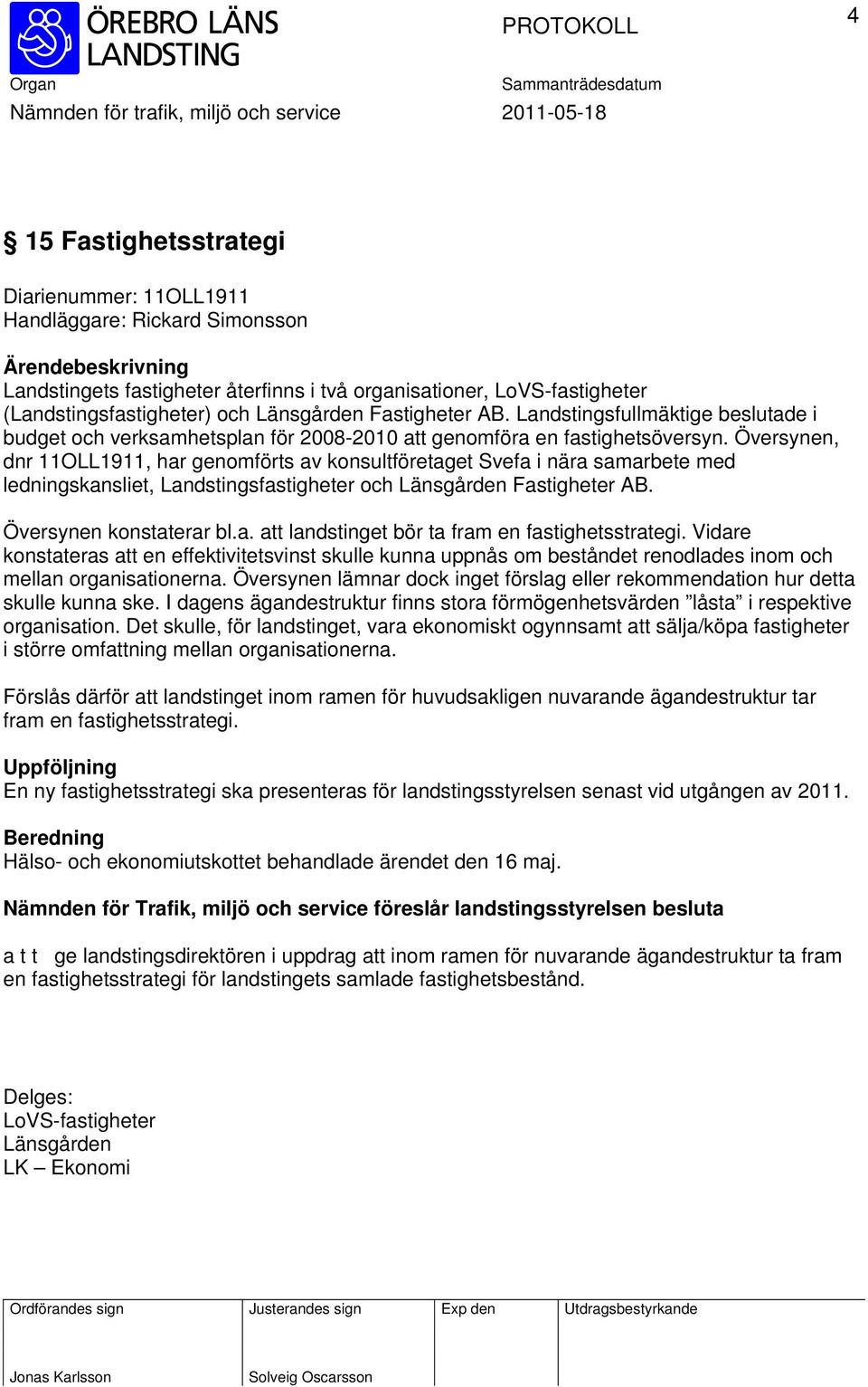 Översynen, dnr 11OLL1911, har genomförts av konsultföretaget Svefa i nära samarbete med ledningskansliet, Landstingsfastigheter och Länsgården Fastigheter AB. Översynen konstaterar bl.a. att landstinget bör ta fram en fastighetsstrategi.