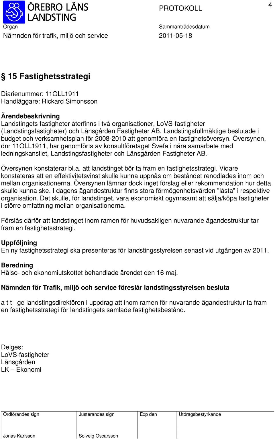 Översynen, dnr 11OLL1911, har genomförts av konsultföretaget Svefa i nära samarbete med ledningskansliet, Landstingsfastigheter och Länsgården Fastigheter AB. Översynen konstaterar bl.a. att landstinget bör ta fram en fastighetsstrategi.