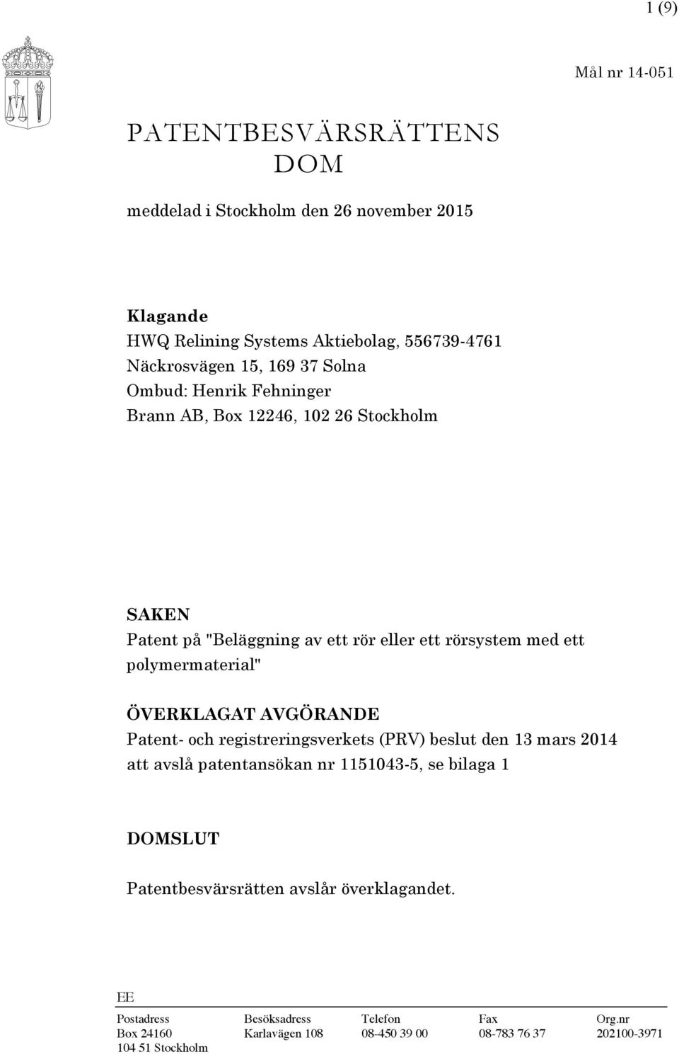 polymermaterial" ÖVERKLAGAT AVGÖRANDE Patent- och registreringsverkets (PRV) beslut den 13 mars 2014 att avslå patentansökan nr 1151043-5, se bilaga 1