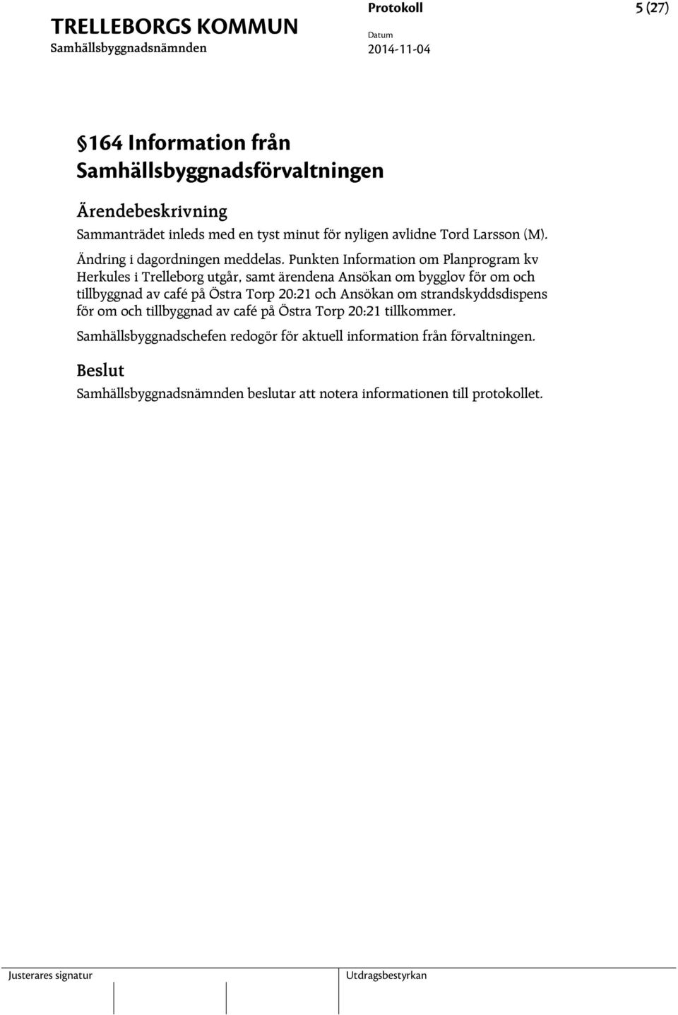 Punkten Information om Planprogram kv Herkules i Trelleborg utgår, samt ärendena Ansökan om bygglov för om och tillbyggnad av café på