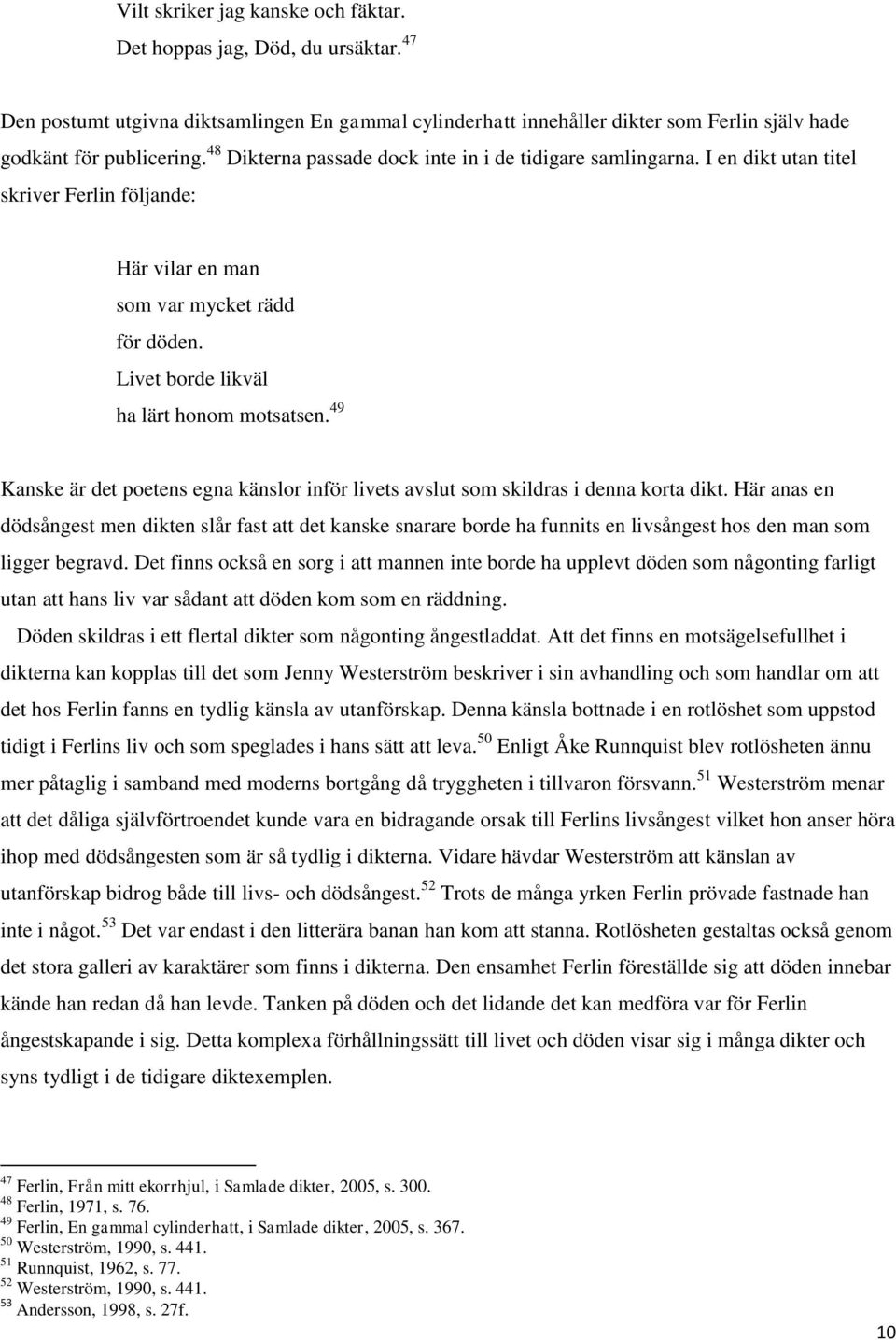 49 Kanske är det poetens egna känslor inför livets avslut som skildras i denna korta dikt.