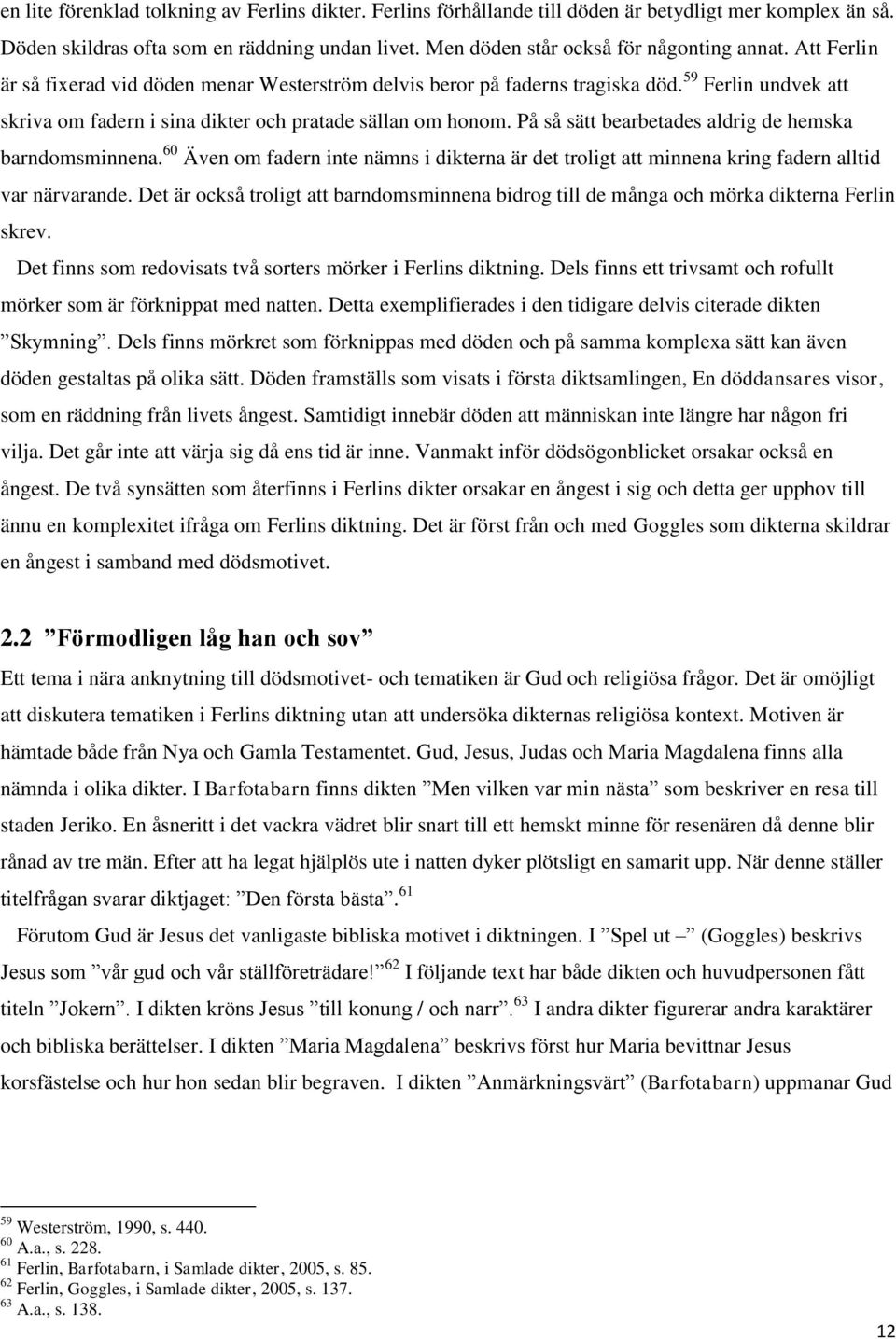 På så sätt bearbetades aldrig de hemska barndomsminnena. 60 Även om fadern inte nämns i dikterna är det troligt att minnena kring fadern alltid var närvarande.