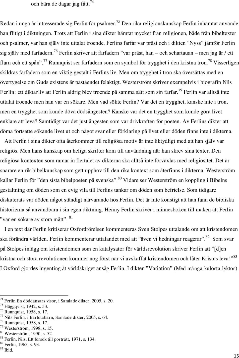 Ferlins farfar var präst och i dikten Nyss jämför Ferlin sig själv med farfadern. 76 Ferlin skriver att farfadern var präst, han och schartauan men jag är / ett flarn och ett spån.