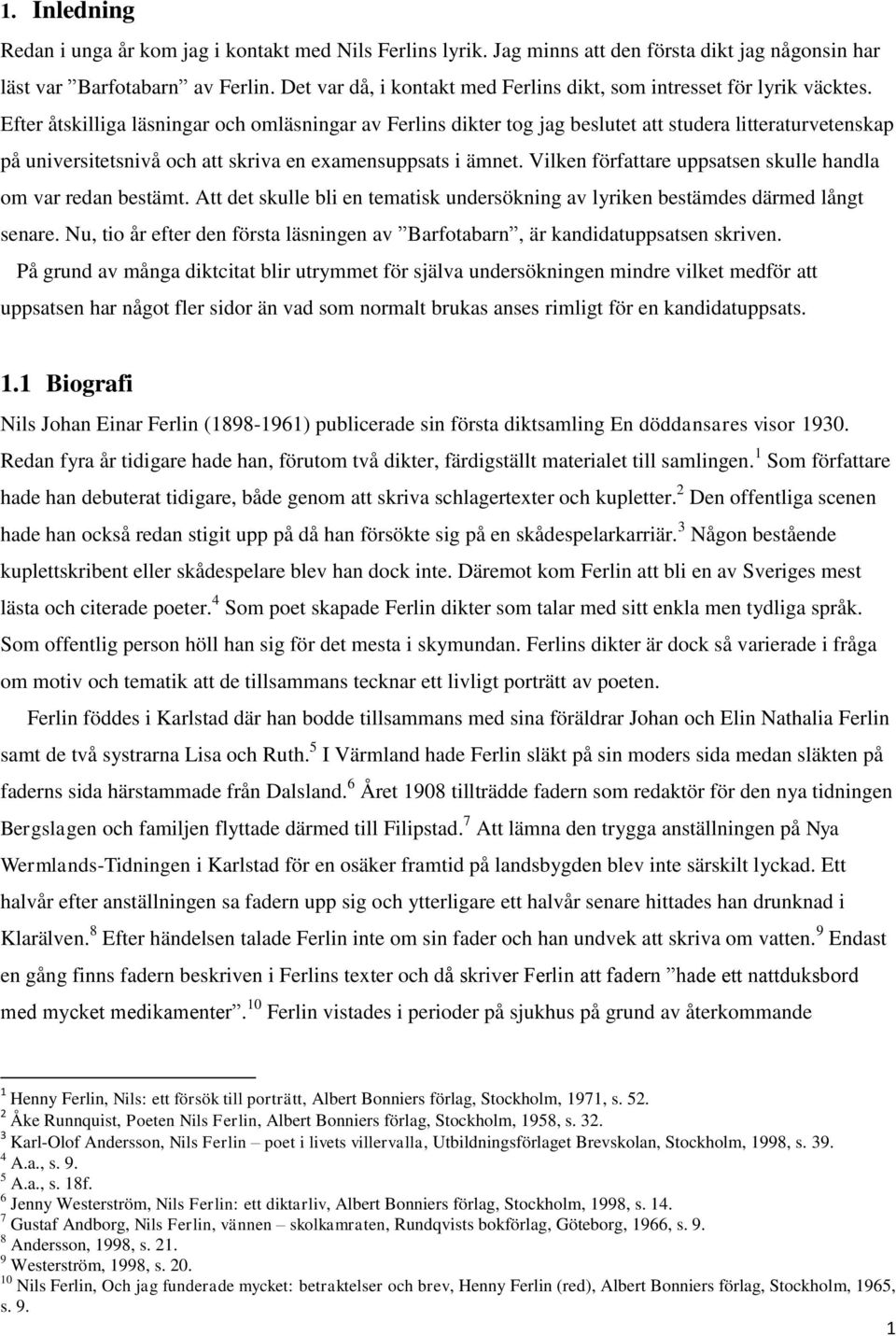 Efter åtskilliga läsningar och omläsningar av Ferlins dikter tog jag beslutet att studera litteraturvetenskap på universitetsnivå och att skriva en examensuppsats i ämnet.