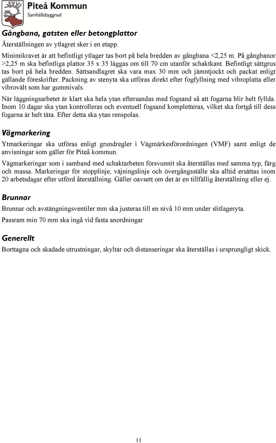 Sättsandlagret ska vara max 30 mm och jämntjockt och packat enligt gällande föreskrifter. Packning av stenyta ska utföras direkt efter fogfyllning med vibroplatta eller vibrovält som har gummivals.