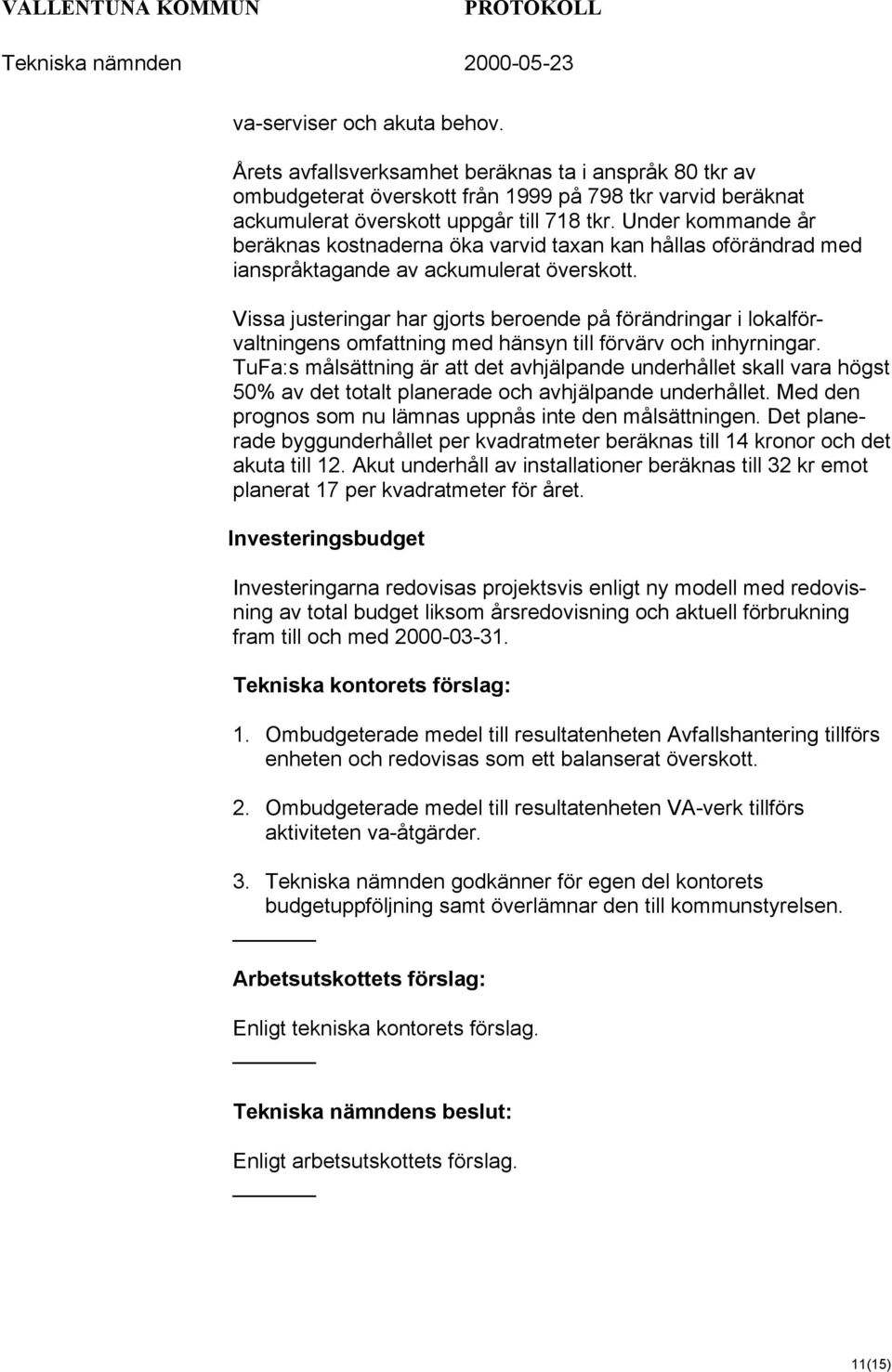 Vissa justeringar har gjorts beroende på förändringar i lokalförvaltningens omfattning med hänsyn till förvärv och inhyrningar.