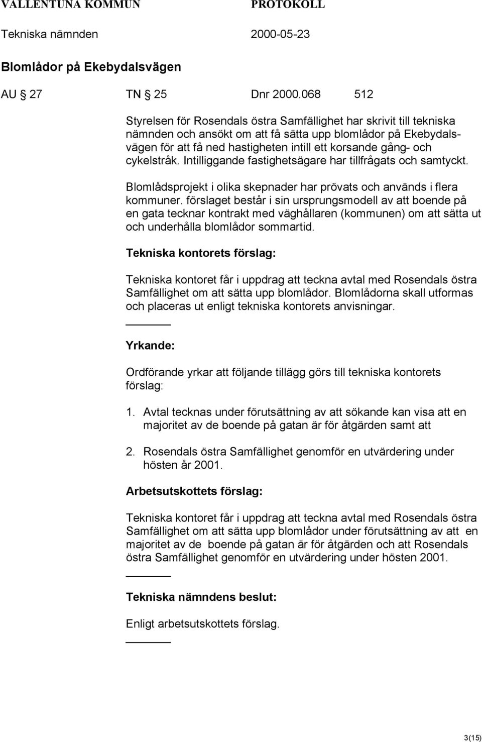 och cykelstråk. Intilliggande fastighetsägare har tillfrågats och samtyckt. Blomlådsprojekt i olika skepnader har prövats och används i flera kommuner.