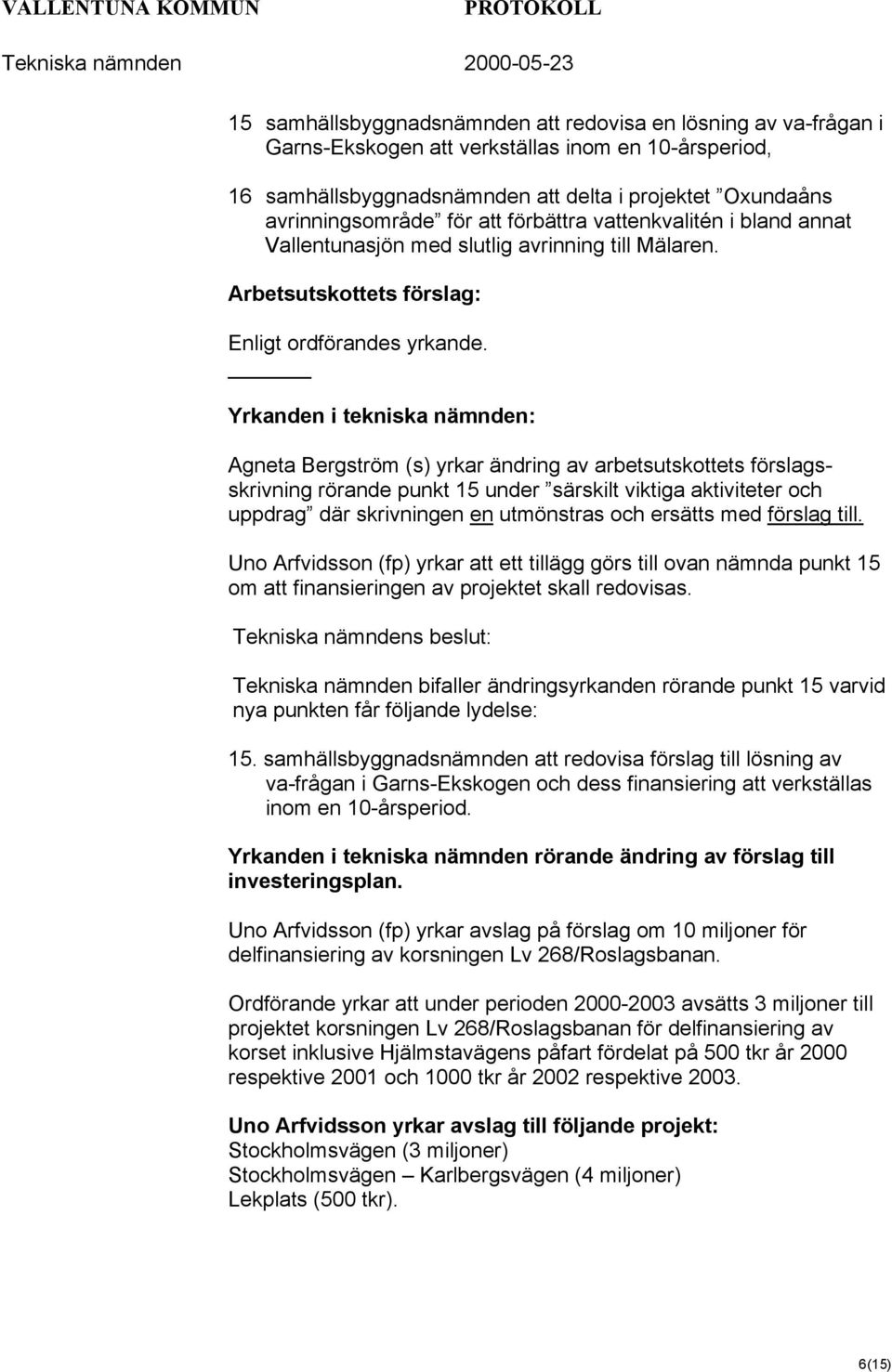 Yrkanden i tekniska nämnden: Agneta Bergström (s) yrkar ändring av arbetsutskottets förslagsskrivning rörande punkt 15 under särskilt viktiga aktiviteter och uppdrag där skrivningen en utmönstras och