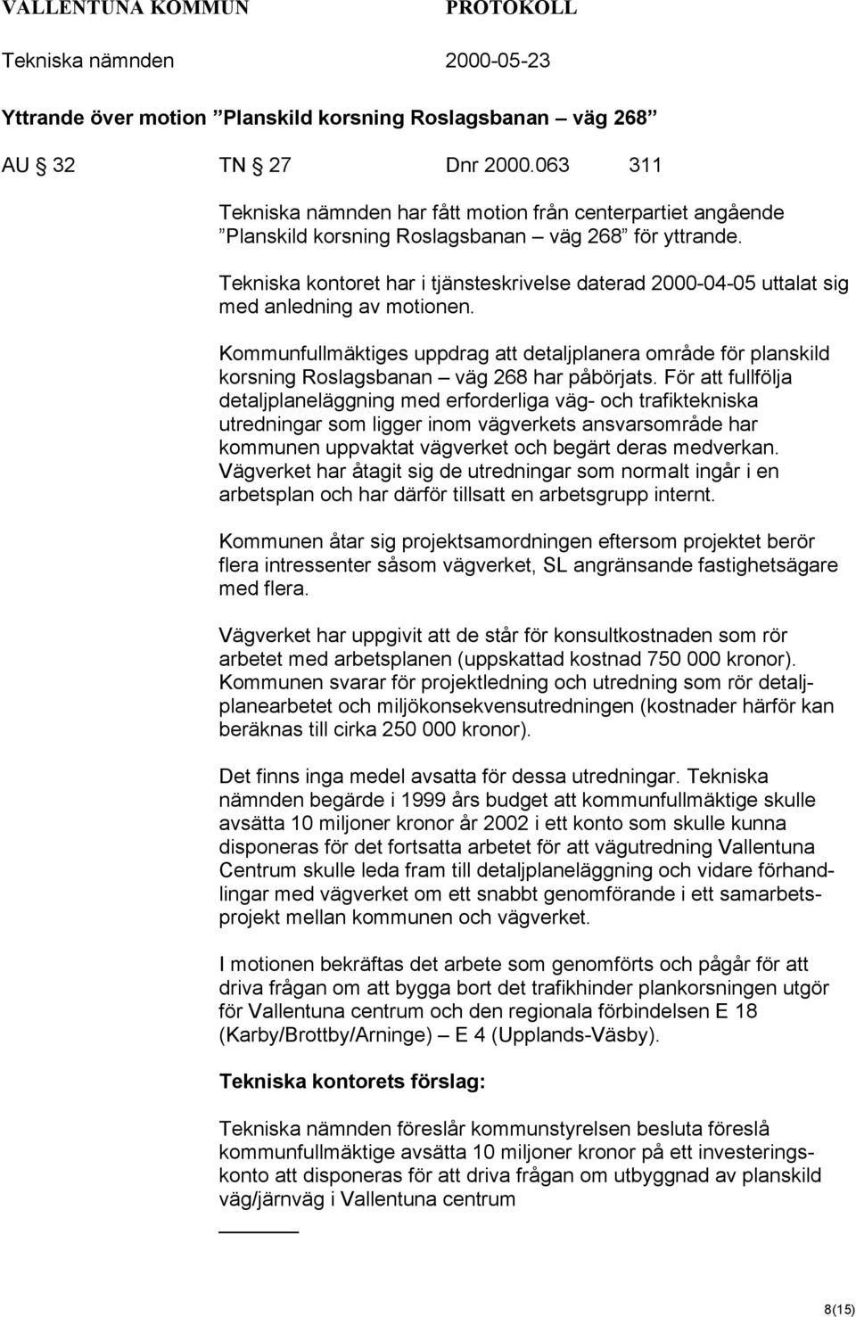 Tekniska kontoret har i tjänsteskrivelse daterad 2000-04-05 uttalat sig med anledning av motionen.