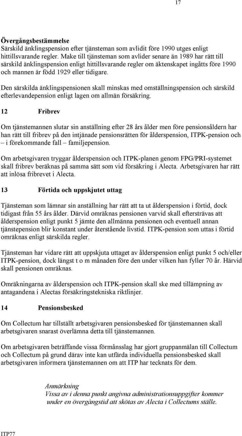 Den särskilda änklingspensionen skall minskas med omställningspension och särskild efterlevandepension enligt lagen om allmän försäkring.