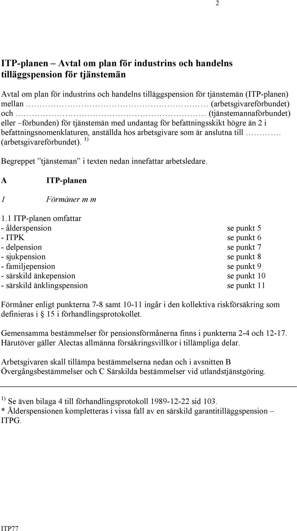 till. (arbetsgivareförbundet). 1) Begreppet tjänsteman i texten nedan innefattar arbetsledare. A ITP-planen 1 Förmåner m m 1.