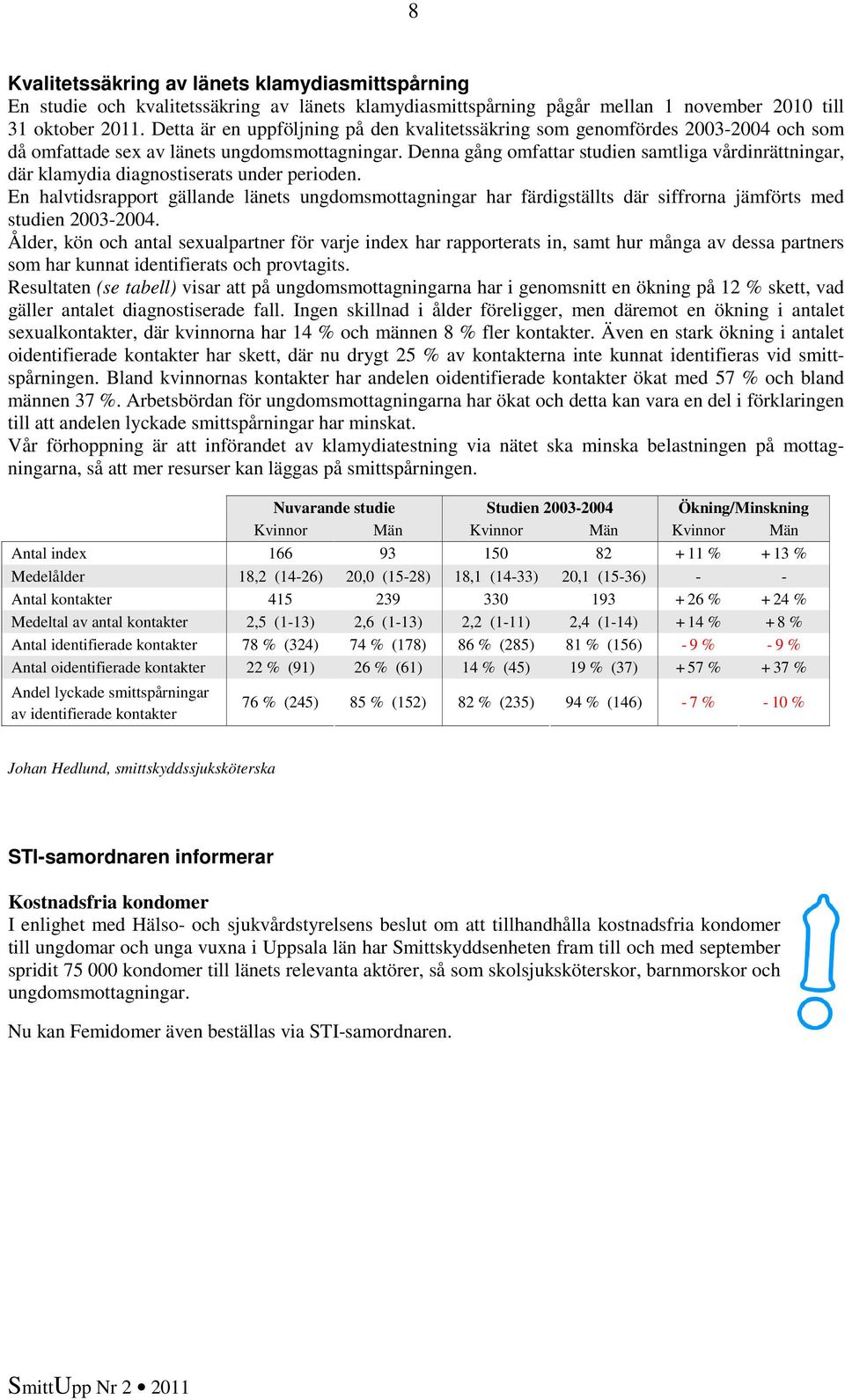 Denna gång omfattar studien samtliga vårdinrättningar, där klamydia diagnostiserats under perioden.