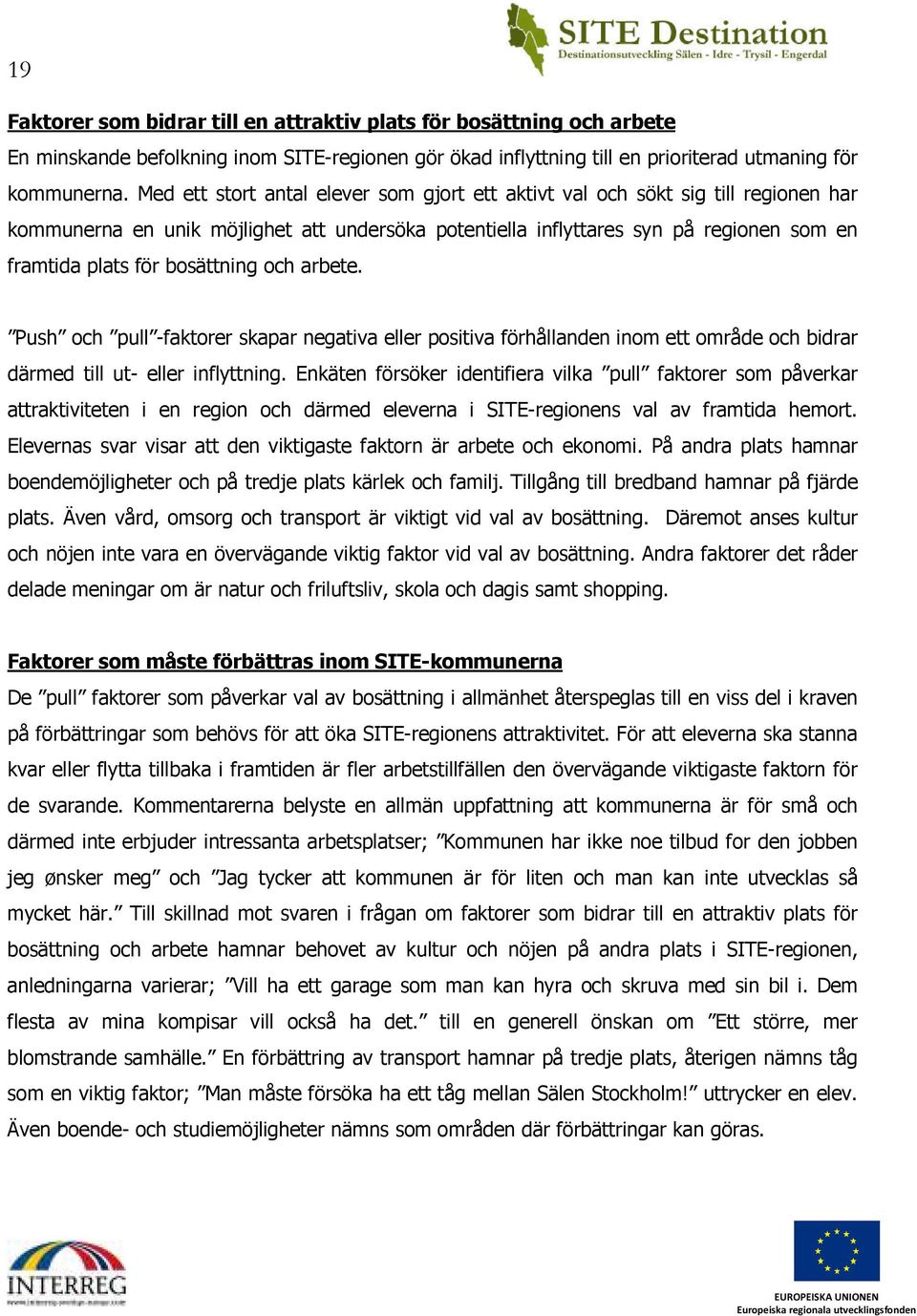 bosättning och arbete. Push och pull -faktorer skapar negativa eller positiva förhållanden inom ett område och bidrar därmed till ut- eller inflyttning.