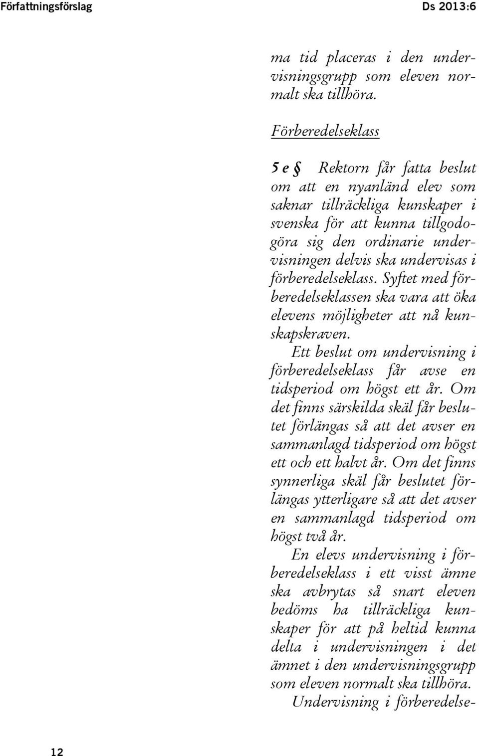 förberedelseklass. Syftet med förberedelseklassen ska vara att öka elevens möjligheter att nå kunskapskraven. Ett beslut om undervisning i förberedelseklass får avse en tidsperiod om högst ett år.