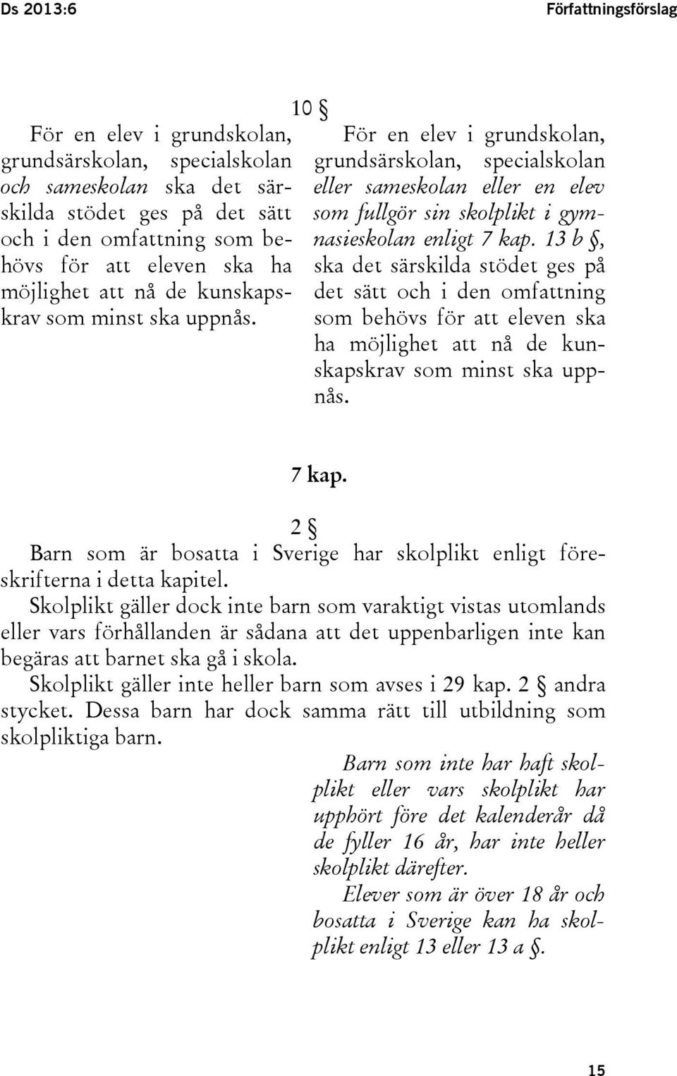 10 För en elev i grundskolan, grundsärskolan, specialskolan eller sameskolan eller en elev som fullgör sin skolplikt i gymnasieskolan enligt 7 kap.