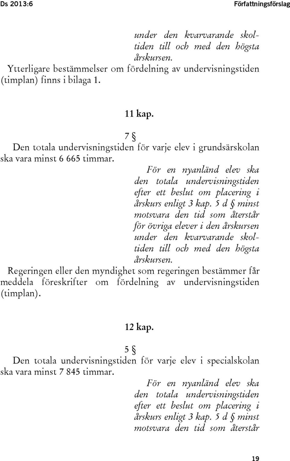 För en nyanländ elev ska den totala undervisningstiden efter ett beslut om placering i årskurs enligt 3 kap.