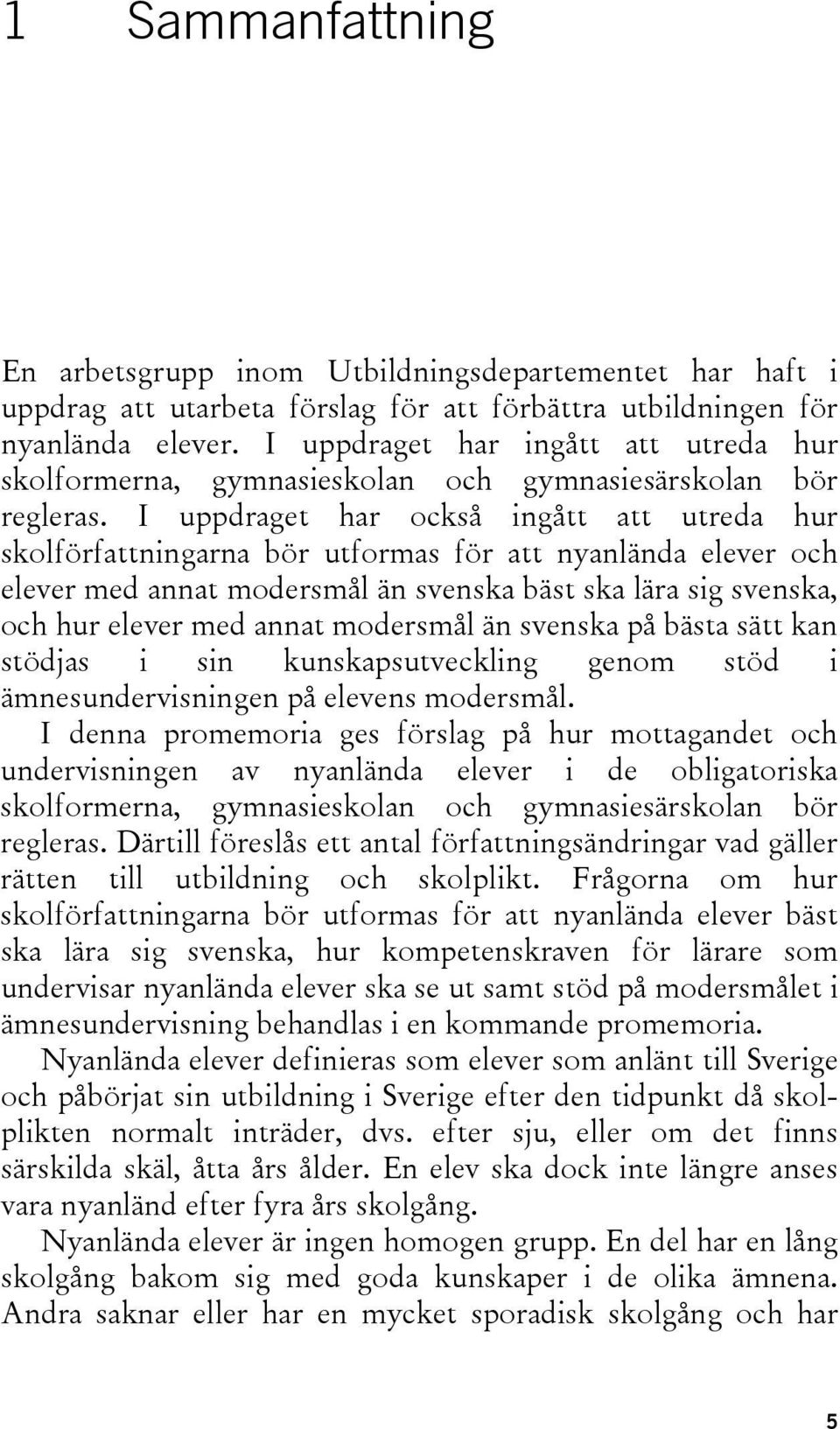 I uppdraget har också ingått att utreda hur skolförfattningarna bör utformas för att nyanlända elever och elever med annat modersmål än svenska bäst ska lära sig svenska, och hur elever med annat