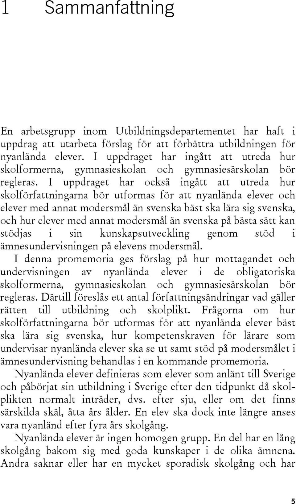 I uppdraget har också ingått att utreda hur skolförfattningarna bör utformas för att nyanlända elever och elever med annat modersmål än svenska bäst ska lära sig svenska, och hur elever med annat