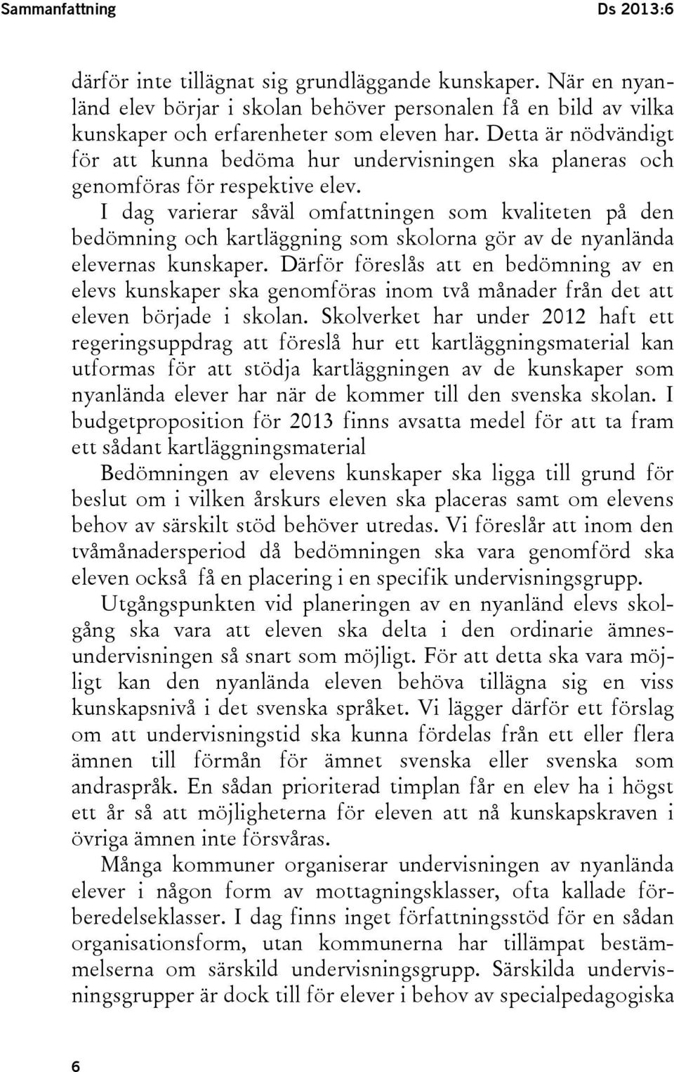 I dag varierar såväl omfattningen som kvaliteten på den bedömning och kartläggning som skolorna gör av de nyanlända elevernas kunskaper.