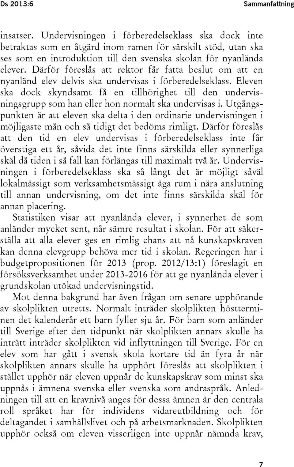 Därför föreslås att rektor får fatta beslut om att en nyanländ elev delvis ska undervisas i förberedelseklass.