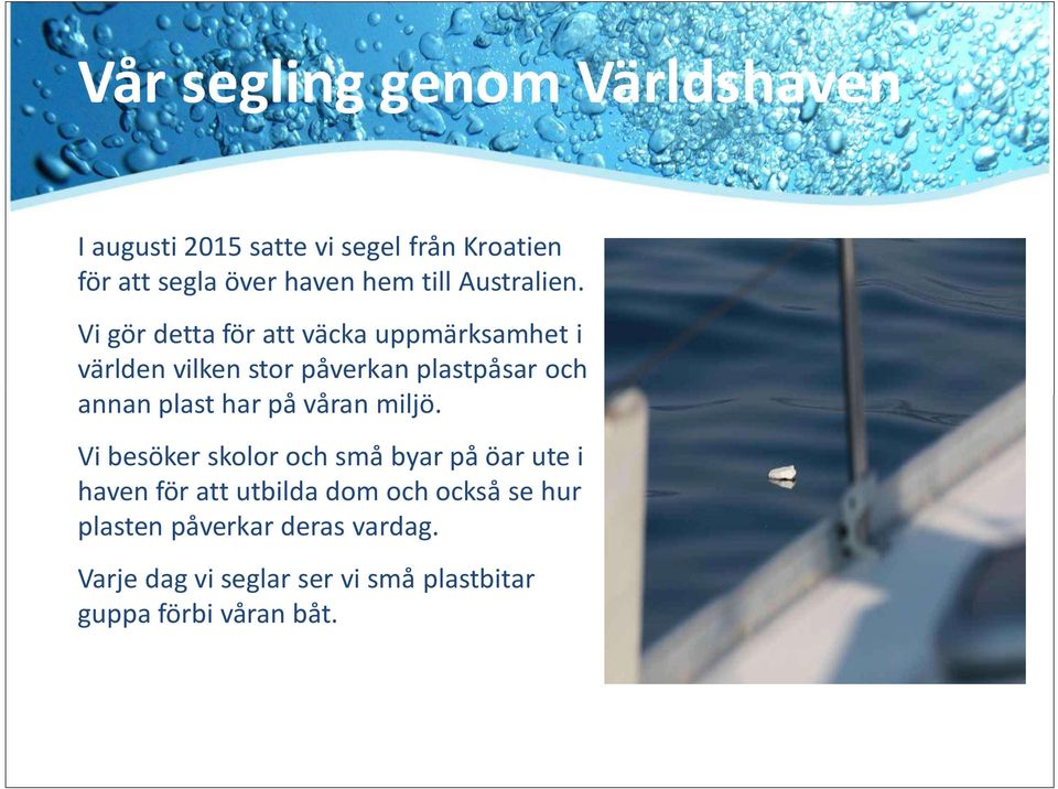 Vi gör detta för att väcka uppmärksamhet i världen vilken stor påverkan plastpåsar och annan plast har på