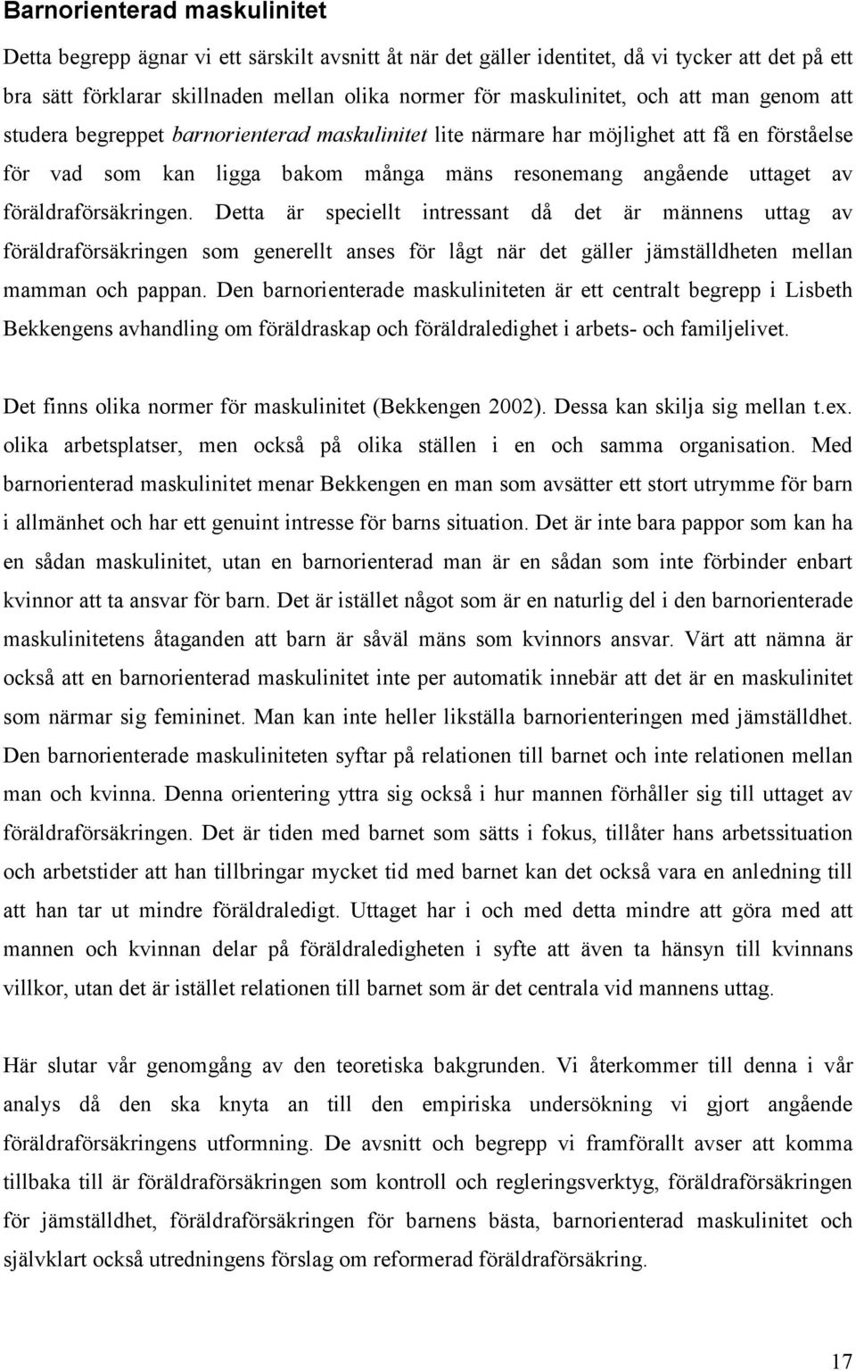 föräldraförsäkringen. Detta är speciellt intressant då det är männens uttag av föräldraförsäkringen som generellt anses för lågt när det gäller jämställdheten mellan mamman och pappan.