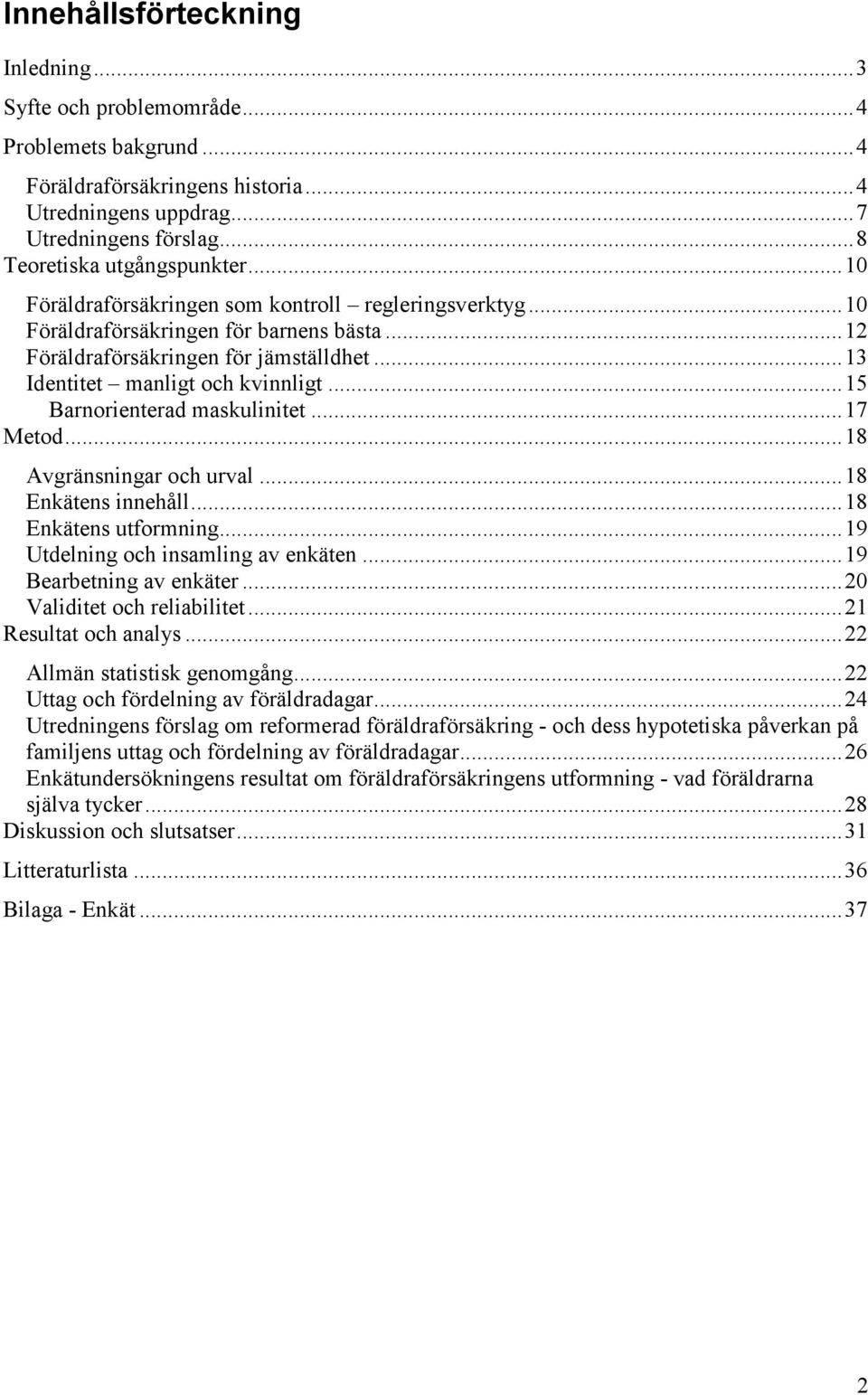 ..15 Barnorienterad maskulinitet...17 Metod...18 Avgränsningar och urval...18 Enkätens innehåll...18 Enkätens utformning...19 Utdelning och insamling av enkäten...19 Bearbetning av enkäter.