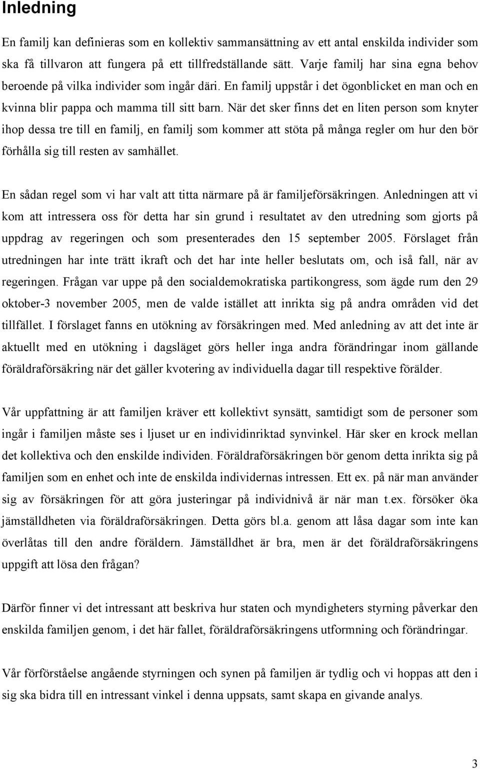 När det sker finns det en liten person som knyter ihop dessa tre till en familj, en familj som kommer att stöta på många regler om hur den bör förhålla sig till resten av samhället.