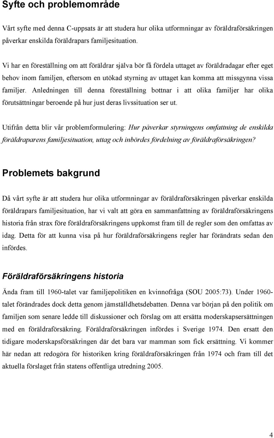 Anledningen till denna föreställning bottnar i att olika familjer har olika förutsättningar beroende på hur just deras livssituation ser ut.