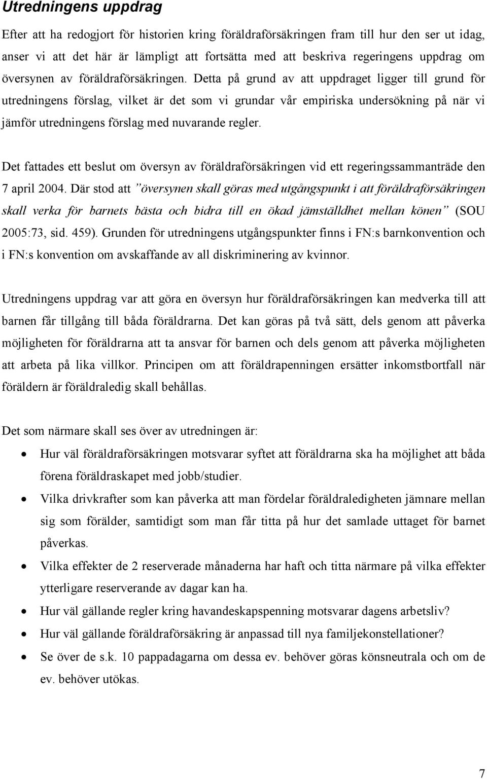 Detta på grund av att uppdraget ligger till grund för utredningens förslag, vilket är det som vi grundar vår empiriska undersökning på när vi jämför utredningens förslag med nuvarande regler.