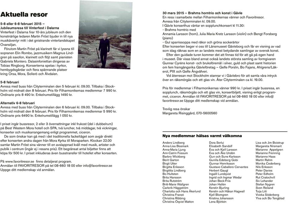 Förutom Martin Fröst på klarinett får vi lyssna till sopranen Elin Rombo, jazzmusikern Magnus Lindgren på saxofon, klarinett och flöjt samt pianisten Gabriela Montero.